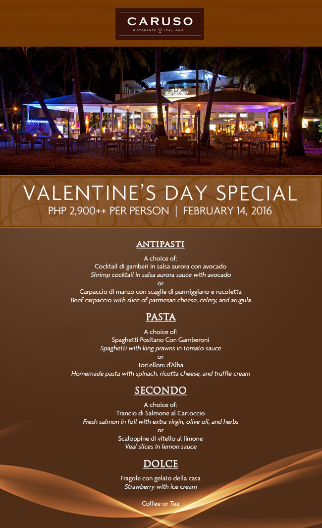 Celebrate Valentine’s Day with a romantic dinner by the beach at Caruso Ristorante Italiano, Boracay’s prime Italian restaurant. Rate per person is PhP 2,900++. Reservations recommended.